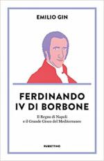 57022 - Gin, E. - Ferdinando IV di Borbone. Il Regno di Napoli e il Grande Gioco del Mediterraneo