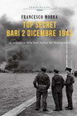 57073 - Morra , F. - Top secret Bari. 2 dicembre 1943. La vera storia della Pearl Harbor del Mediterraneo