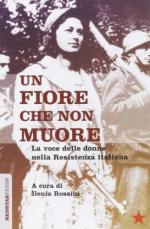 57120 - Rossini, I. cur - Fiore che non muore. La voce delle donne nella Resistenza italiana (Un)