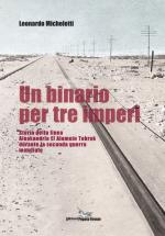 57213 - Micheletti, L. - Binario per tre imperi. Storia della linea Alessandria El Alamein Tobruk durante la seconda guerra mondiale (Un)