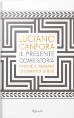 57257 - Canfora, L. - Presente come storia. Perche' il passato ci chiarisce le idee (Il)