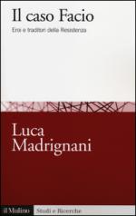 57267 - Madrignani, L. - Caso Facio. Eroi e traditori della Resistenza (Il)