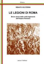 57344 - Scuterini, R. - Legioni di Roma. Breve storia delle unita' legionarie dell'Impero Romano (Le)