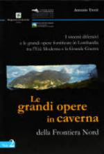 57391 - Trotti, A.  - Sistemi difensivi e le grandi opere fortificate in Lombardia tra l'Eta' Moderna e la Grande Guerra Vol 2: Le grandi opere in caverna della frontiera nord (I)