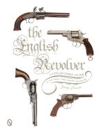 57422 - Prescott, G. - English Revolver. A Collectors' Guide to the Guns, their History and Values (The)