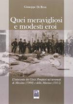 57463 - Di Rosa, G. - Quei meravigliosi e modesti eroi. L'intervento dei Civici Pompieri nei terremoti di Messina 1908 e della Marsica 1915