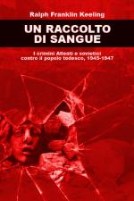 57501 - Keeling, R.F. - Raccolto di sangue. I crimini Alleati e Sovietici contro il popolo tedesco 1945-1947 (Un)