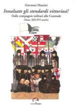 57550 - Avetta, C. cur - Innalzate gli stendardi vittoriosi! Dalle compagnie militari alle Contrade (Siena, XIII-XVI secolo)