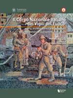 57607 - Cavriani-Spagnesi, M.-P.C. cur - Corpo Nazionale Italiano dei Vigili del Fuoco Vol 1: Storia, architetture, tipi di intervento al tempo della sua costituzione 1900-1945