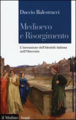 57613 - Balestracci, D. - Medioevo e Risorgimento. L'invenzione dell'identita' italiana