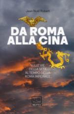 57648 - Robert, J.N. - Da Roma alla Cina. Sulle vie della seta al tempo della Roma imperiale