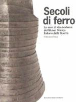 57690 - Rossi, F. - Secoli di ferro. Le armi di eta' moderna del Museo Storico Italiano della Guerra