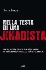 57741 - Erelle, A. - Nella testa di una jihadista. Un'inchiesta shock sui meccanismi di reclutamento dello stato islamico