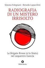 57800 - Folegnani-Lupacchini, S.-B. - Radiografia di un mistero irrisolto. Le Brigate Rosse (e lo Stato) nel sequestro Gancia