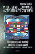 57805 - Ortolani, M. - Intelligence economica e conflitto geoeconomico. L'interesse nazionale in un contesto di conflitti ibridi tra potenze globali. Infowarfare, guerre commerciali e finanziarie, sanzioni