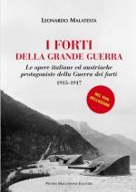 57934 - Malatesta, L. - Forti della Grande Guerra. Le opere italiane ed austriache protagoniste della Guerra dei Forti 1915-1917 (I)