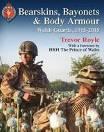 58006 - Royle, T. - Bearskins, Bayonets and Body Armour. Welsh Guards 1915-2015