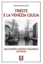 58065 - Pallante, P. - Trieste e la Venezia Giulia. Dall'impero austro-ungarico all'Italia 