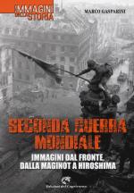 58135 - Gasparini, M. - Seconda Guerra Mondiale. Immagini dal fronte dalla Maginot a Hiroshima