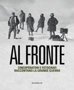 58145 - AAVV,  - Al Fronte. Cineoperatori e fotografi raccontano la Grande Guerra