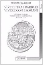 58160 - Guidetti, M. - Vivere tra i barbari vivere con i Romani. Germani e Arabi nella societa' tardoantica IV-VI secolo