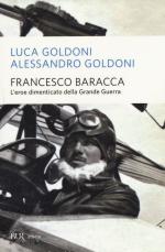 58208 - Goldoni-Goldoni, L.-A. - Francesco Baracca. L'eroe dimenticato della Grande Guerra