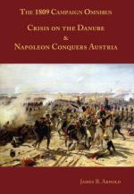 58334 - Arnold, J.R. - 1809 Campaign Omnibus. Crisis on the Danube and Napoleon Conquers Austria
