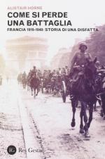 58455 - Horne, A. - Come si perde una battaglia. Francia 1919-1940: Storia di una disfatta
