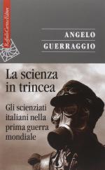 58503 - Guerraggio, A. - Scienza in trincea. Gli scienziati italiani nella prima guerra mondiale (La)