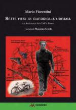 58548 - Fiorentini, M. - Sette mesi di guerriglia urbana. La resistenza dei GAP a Roma