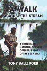 58591 - Ballinger, T. - Walk Against The Stream. A Rhodesian National Service Officer's Story of the Bush War (A)