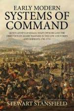 58596 - Stansfield, S. - Early Modern Systems of Command. Queen Anne's Generals, Staff Officers and the Direction of Allied Warfare in the Low Countries and Germany 1702-1711