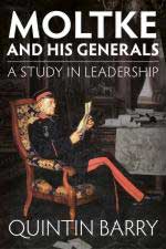 58601 - Barry, Q. - Moltke and his Generals. A Study in Leadership