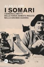 58844 - Clark, A. - Somari. I generali inetti delle forze armate inglesi nella Grande Guerra (I)