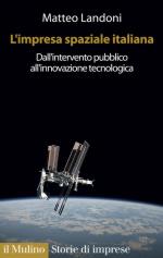 58910 - Landoni, M. - Impresa Spaziale Italiana. Dall'intervento pubblico all'innovazione tecnologica (L')