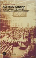 58936 - Young, G. - Alfried Krupp. Storia della piu' grande dinastia industriale tedesca