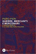 59018 - Pieri, P. - Guerre, Mercanti e Mercenari. Il Rinascimento e la crisi militare italiana