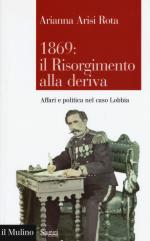59021 - Arisi Rota, A. - 1869 Il Risorgimento alla deriva. Affari e politica nel caso Lobbia
