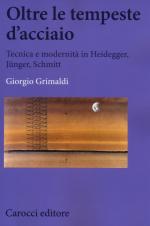 59060 - Grimaldi, G. - Oltre le tempeste d'acciaio. Tecnica e modernita' in Heidegger, Juenger, Schmitt