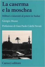 59062 - Musso, G. - Caserma e la moschea. Militari e islamisti al potere in Sudan (La)