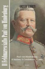 59101 - Alberti, A. - Feldmaresciallo Paul Von Hindenburg. Il soldato, il condottiero, l'uomo (Il)