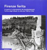 59139 - AA.VV,  - Firenze ferita. La guerra, le devastazioni dei bombardamenti, l'arrivo degli Alleati: la citta' dal 1940 al 1944