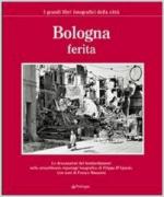 59141 - AA.VV,  - Bologna ferita. Le devastazioni dei bombardamenti nello straordinario reportage fotografico di Filippo D'Ajutolo