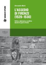 59197 - Monti , A. - Assedio di Firenze 1529-1530. Politica, diplomazia e conflitto durante le Guerre d'Italia (L')