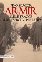 59234 - Scaccia, P. - ARMIR. Sulle tracce di un esercito perduto