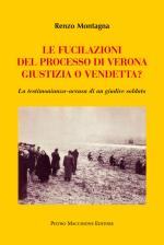 59344 - Montagna, R. - Fucilazioni del processo di Verona: giustizia o vendetta? La testimonianza-accusa di un giudice soldato (Le)