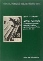 59428 - Di Giovanni, M. - Scienza e potenza. Miti della guerra moderna, istituzioni scientifiche e politica di massa nell'Italia fascista 1935-1945