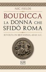 59596 - Fields, N. - Boudicca, la donna che sfido' Roma. Rivolta in Britannia 60-61 d.C. (La)