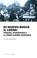 59703 - Carburlotto, F. - Di nuovo rugge il leone. Venezia, D'Annunzio e la Prima Guerra Mondiale