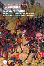 59907 - De Levis Mirepoix, A. - Guerra dei Cent'Anni. La nascita dell'Europa moderna da Edoardo III a Giovanna D'Arco (La)